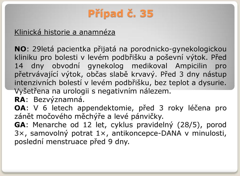 Před 3 dny nástup intenzivních bolestí v levém podbřišku, bez teplot a dysurie. Vyšetřena na urologii s negativním nálezem. RA: Bezvýznamná.