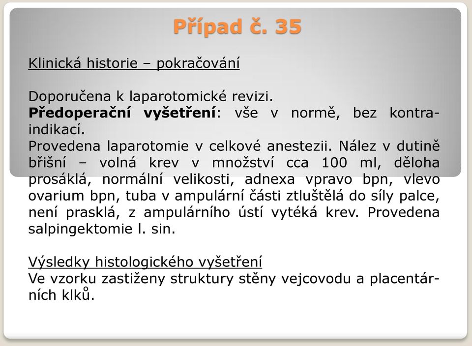 Nález v dutině břišní volná krev v množství cca 100 ml, děloha prosáklá, normální velikosti, adnexa vpravo bpn, vlevo ovarium bpn,