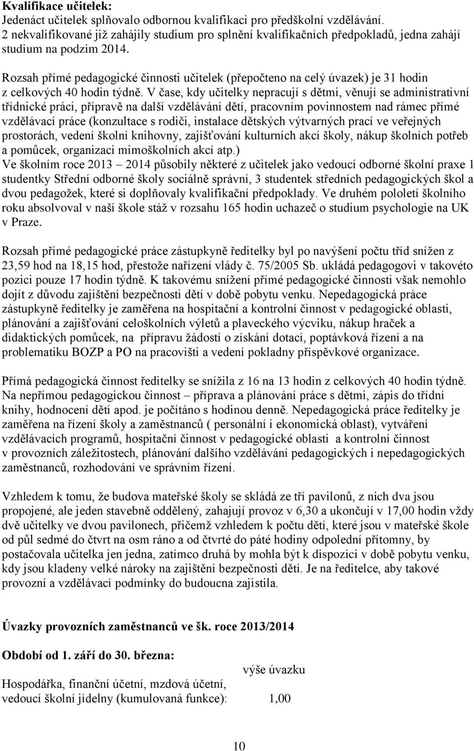 Rozsah přímé pedagogické činnosti učitelek (přepočteno na celý úvazek) je 31 hodin z celkových 40 hodin týdně.