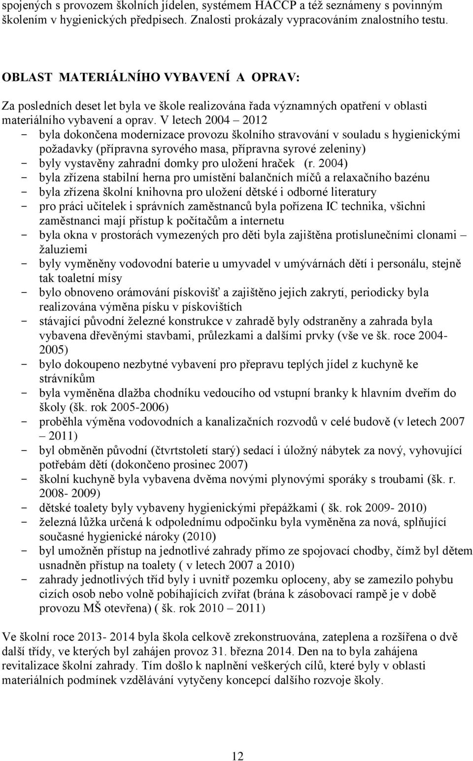 V letech 2004 2012 - byla dokončena modernizace provozu školního stravování v souladu s hygienickými požadavky (přípravna syrového masa, přípravna syrové zeleniny) - byly vystavěny zahradní domky pro