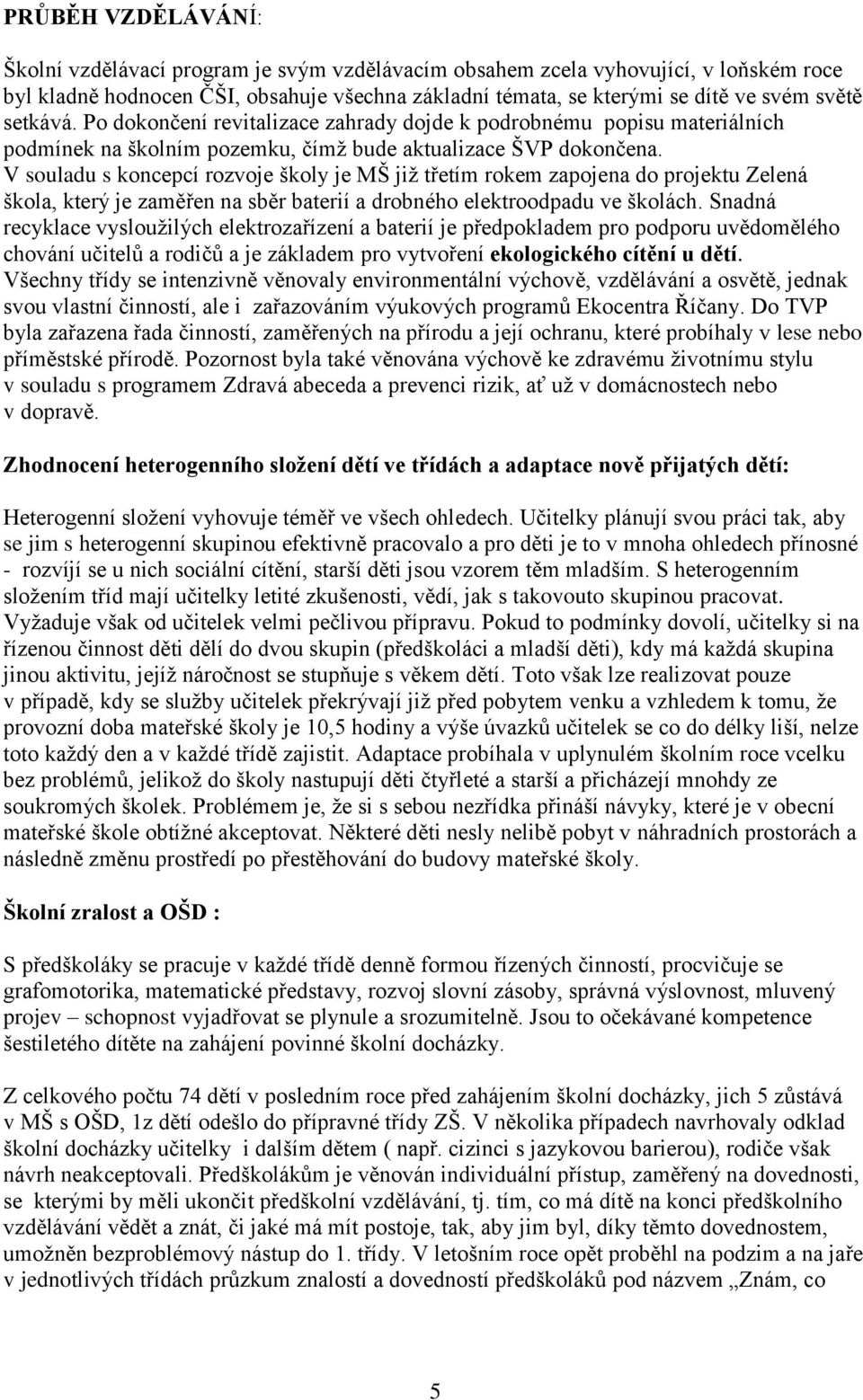 V souladu s koncepcí rozvoje školy je MŠ již třetím rokem zapojena do projektu Zelená škola, který je zaměřen na sběr baterií a drobného elektroodpadu ve školách.