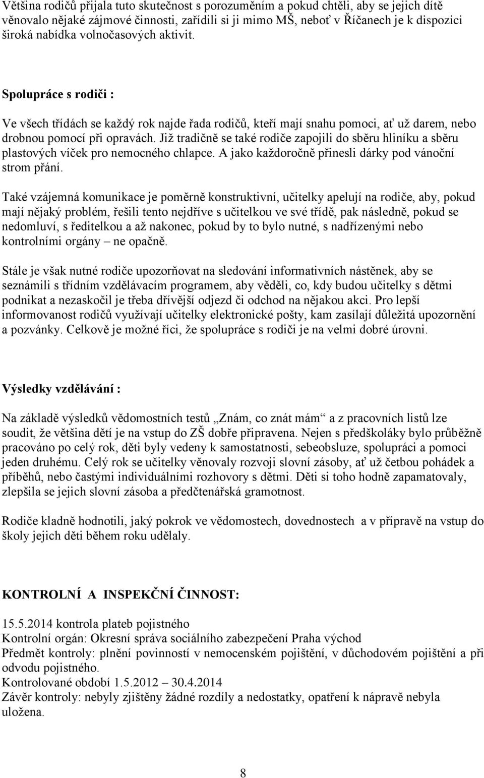 Již tradičně se také rodiče zapojili do sběru hliníku a sběru plastových víček pro nemocného chlapce. A jako každoročně přinesli dárky pod vánoční strom přání.