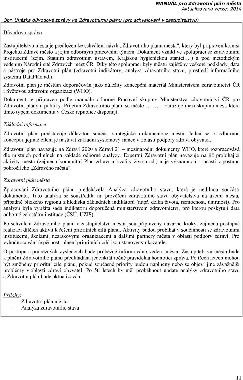 Státním zdravotním ústavem, Krajskou hygienickou stanicí, ) a pod metodickým vedením Národní sítě Zdravých měst ČR.