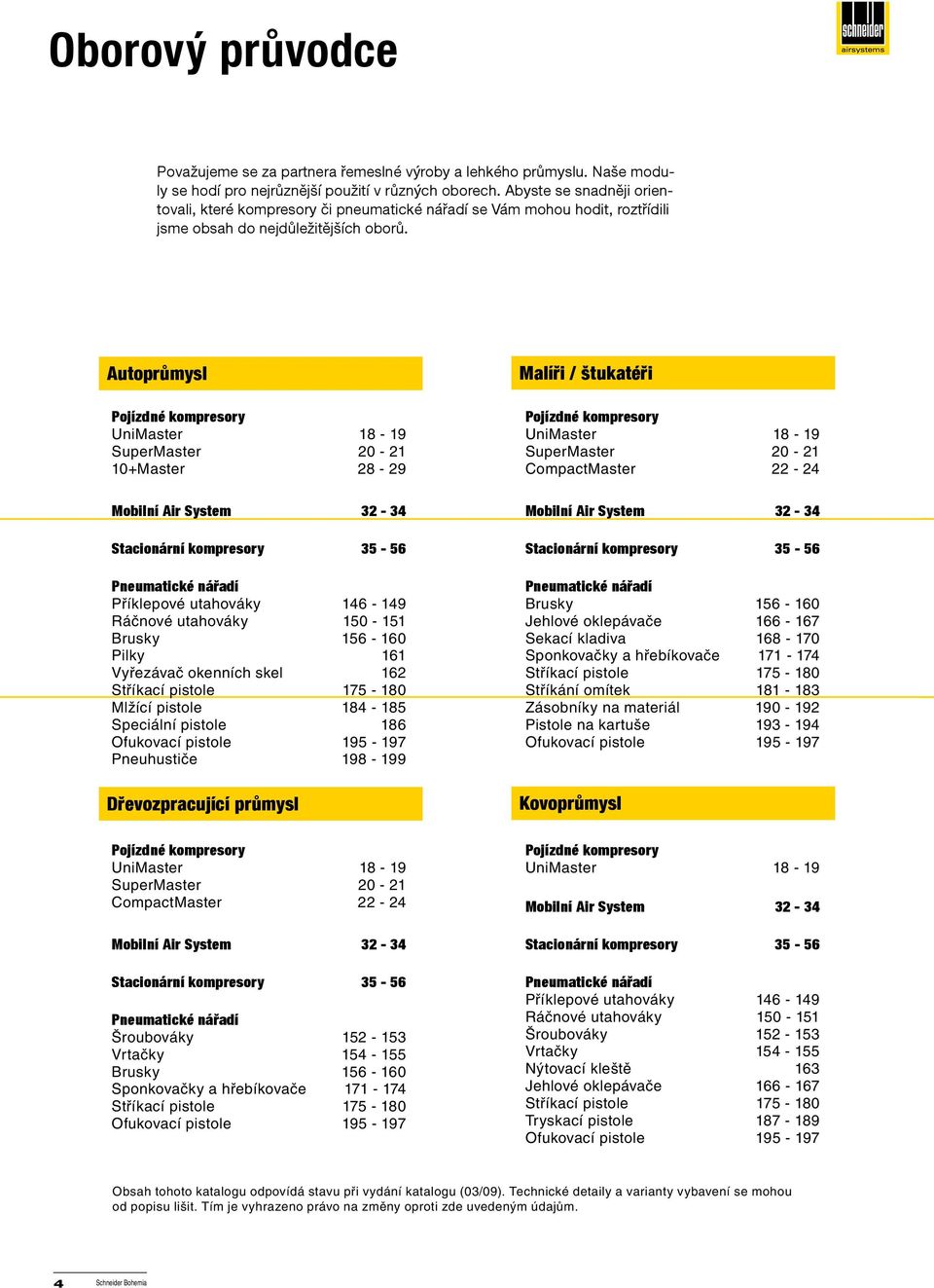 Autoprůmysl Pojízdné kompresory UniMaster 18-19 SuperMaster 20-21 10+Master 28-29 Mobilní Air System 32-34 Stacionární kompresory 35-56 Pneumatické nářadí Příklepové utahováky 146-149 Ráčnové