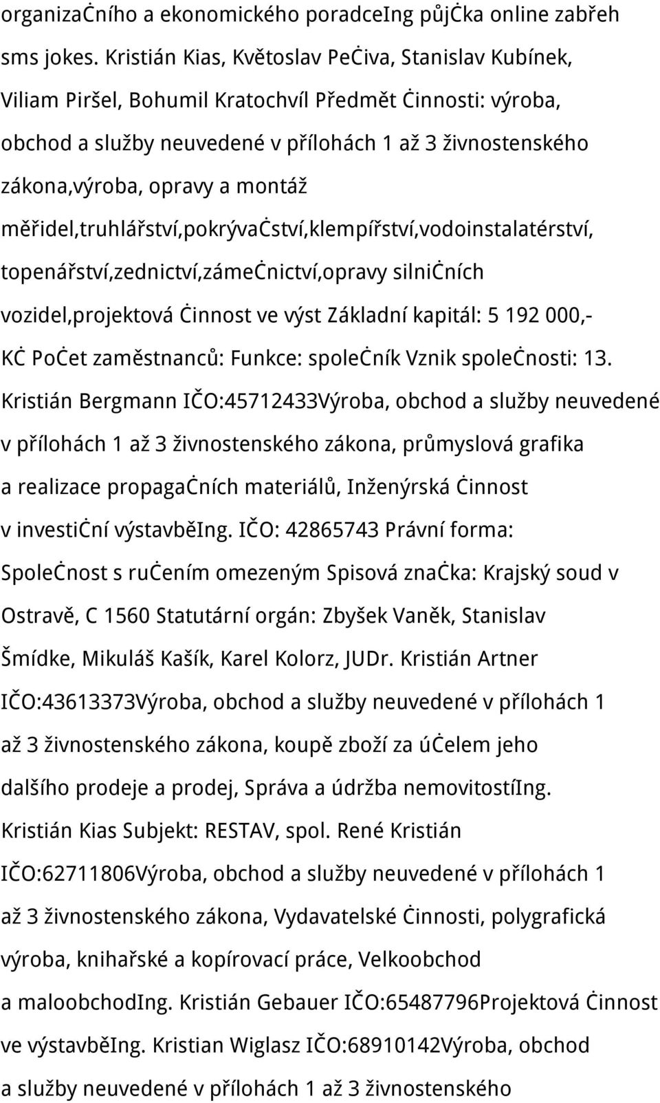 měřidel,truhlářství,pokrývačství,klempířství,vodoinstalatérství, topenářství,zednictví,zámečnictví,opravy silničních vozidel,projektová činnost ve výst Základní kapitál: 5 192 000,- Kč Počet