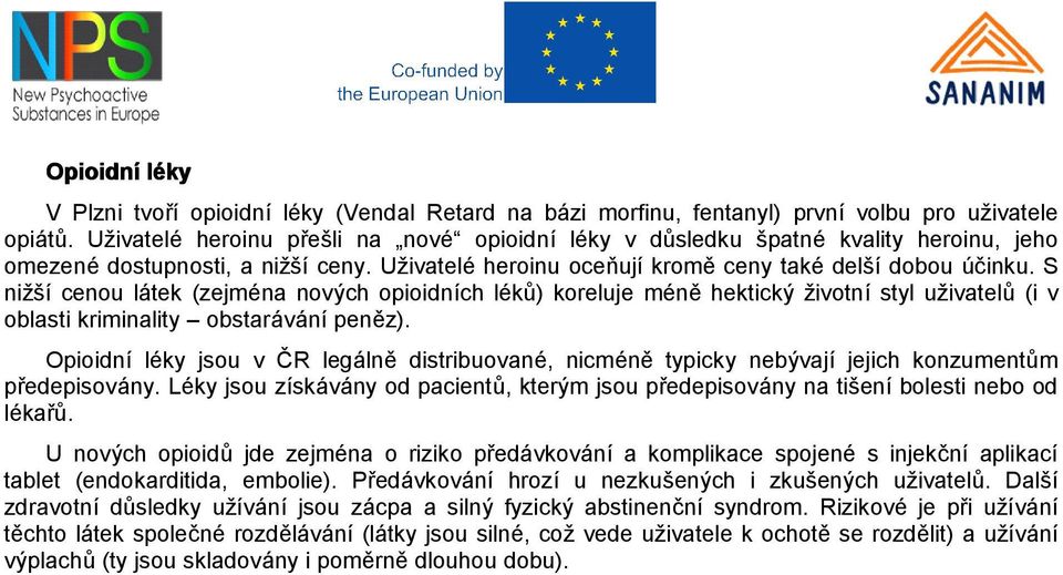 S nižší cenou látek (zejména nových opioidních léků) koreluje méně hektický životní styl uživatelů (i v oblasti kriminality obstarávání peněz).