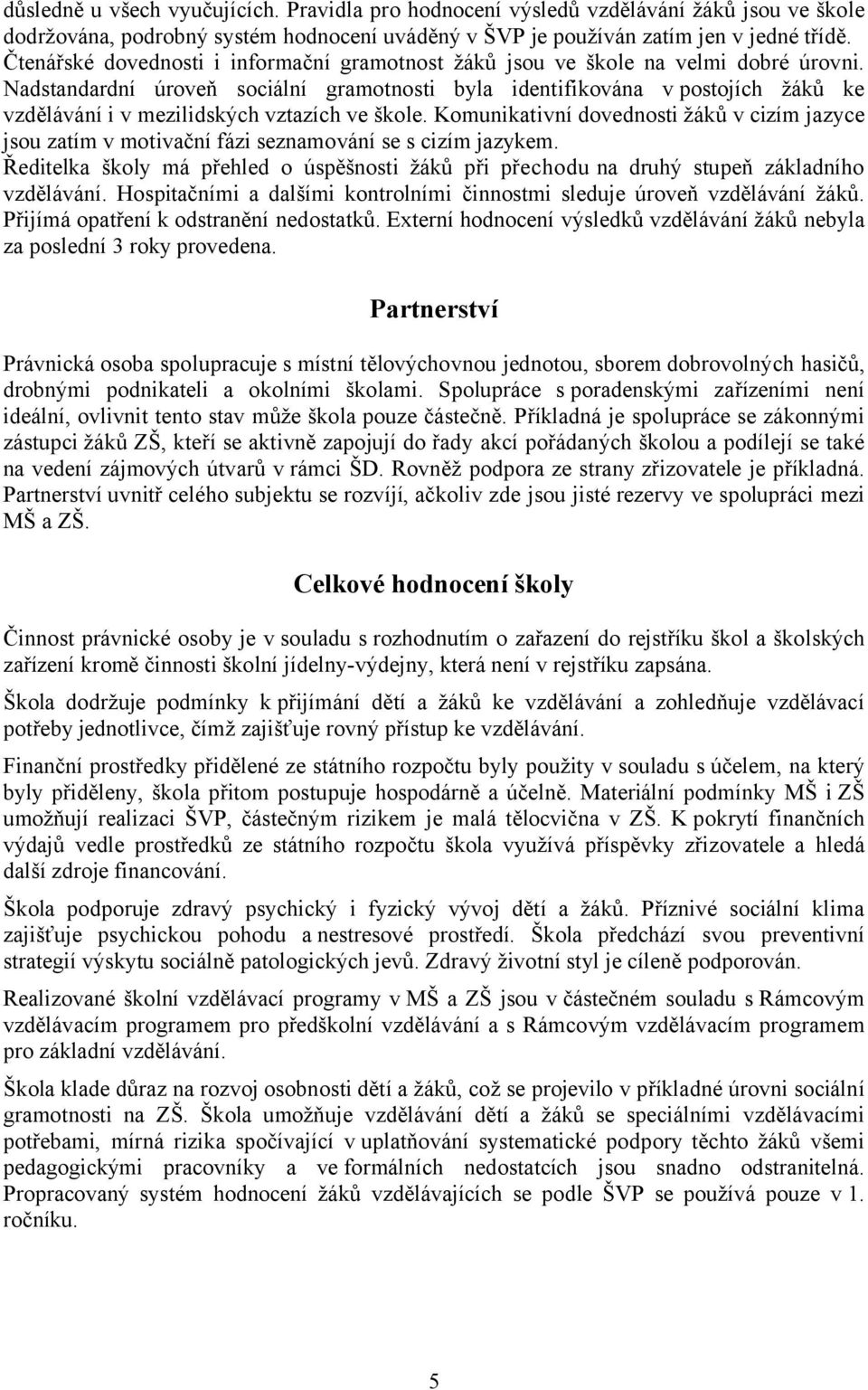 Nadstandardní úroveň sociální gramotnosti byla identifikována v postojích žáků ke vzdělávání i v mezilidských vztazích ve škole.