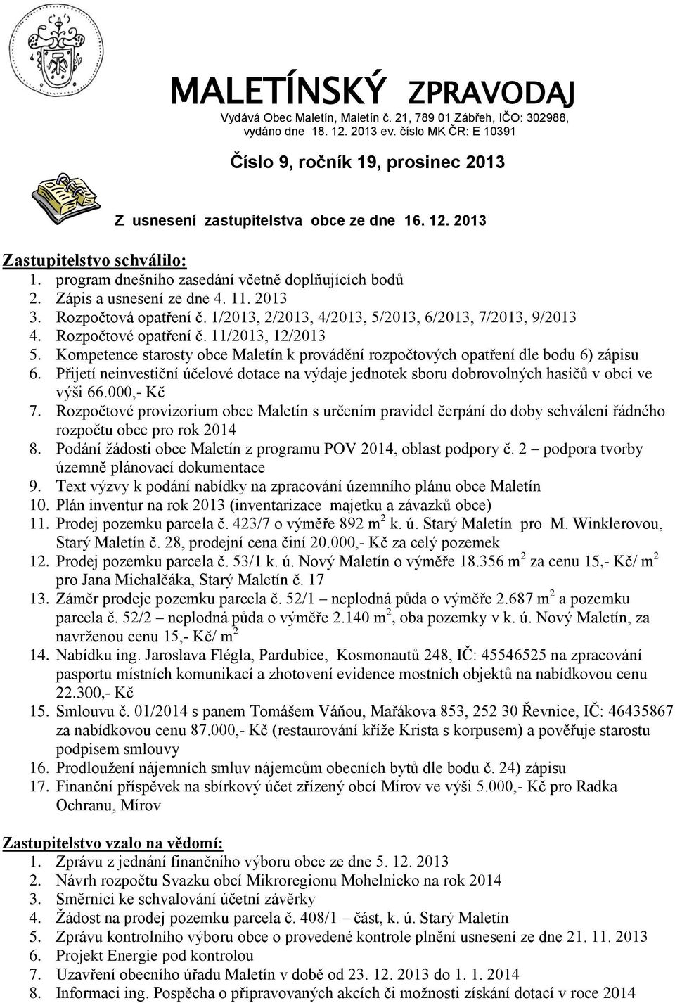 Zápis a usnesení ze dne 4. 11. 2013 3. Rozpočtová opatření č. 1/2013, 2/2013, 4/2013, 5/2013, 6/2013, 7/2013, 9/2013 4. Rozpočtové opatření č. 11/2013, 12/2013 5.