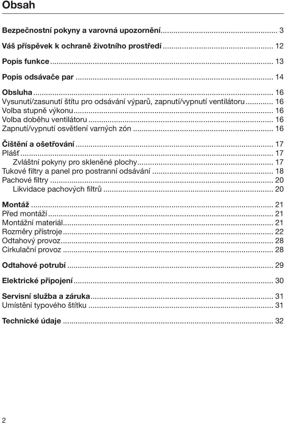 .. 16 Čištění a ošetřování... 17 Plášť... 17 Zvláštní pokyny pro skleněné plochy... 17 Tukové filtry a panel pro postranní odsávání... 18 Pachové filtry... 20 Likvidace pachových filtrů... 20 Montáž.