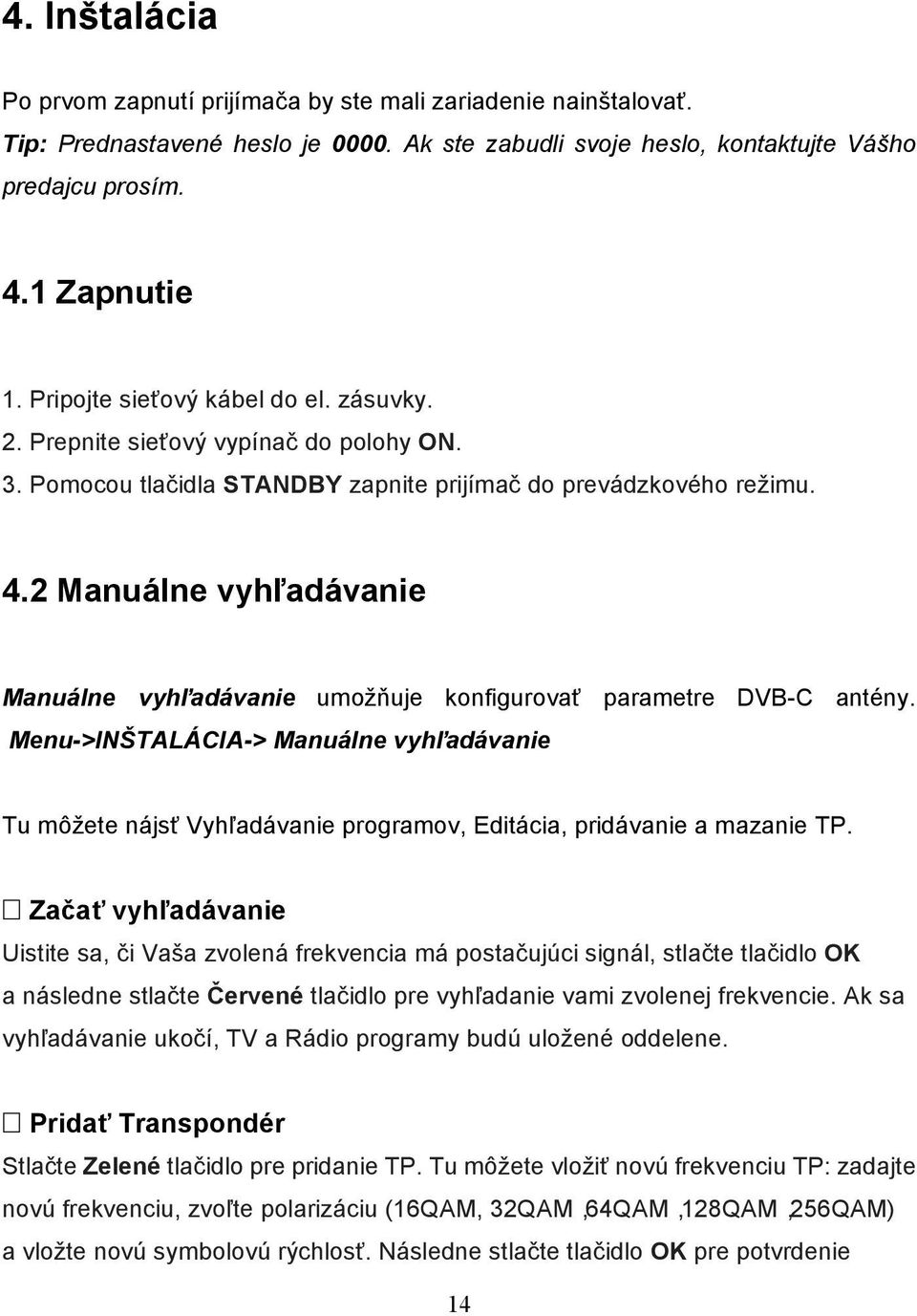 2 Manuálne vyhľadávanie Manuálne vyhľadávanie umožňuje konfigurovať parametre DVB-C antény.