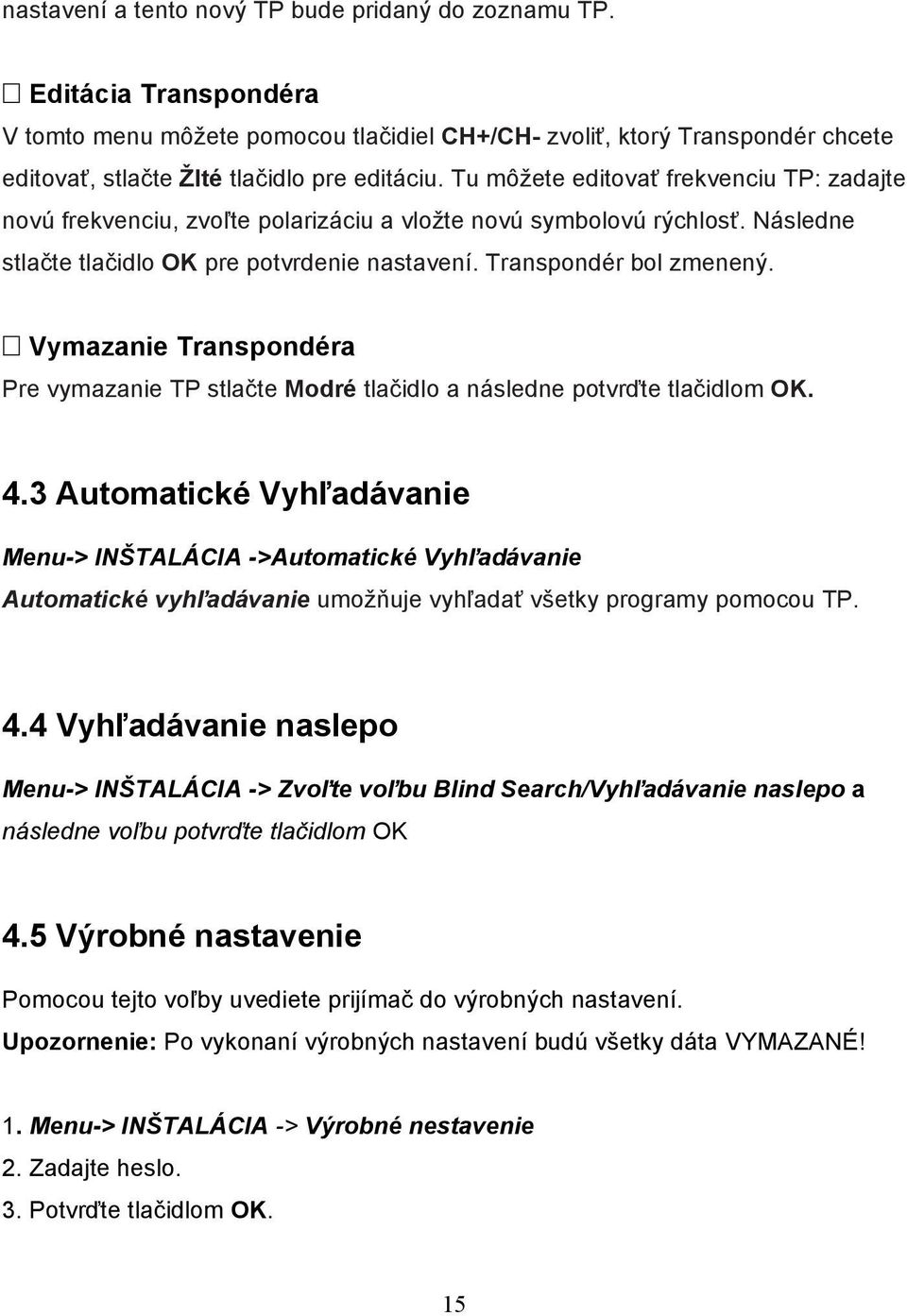 Vymazanie Transpondéra Pre vymazanie TP stlačte Modré tlačidlo a následne potvrďte tlačidlom OK. 4.