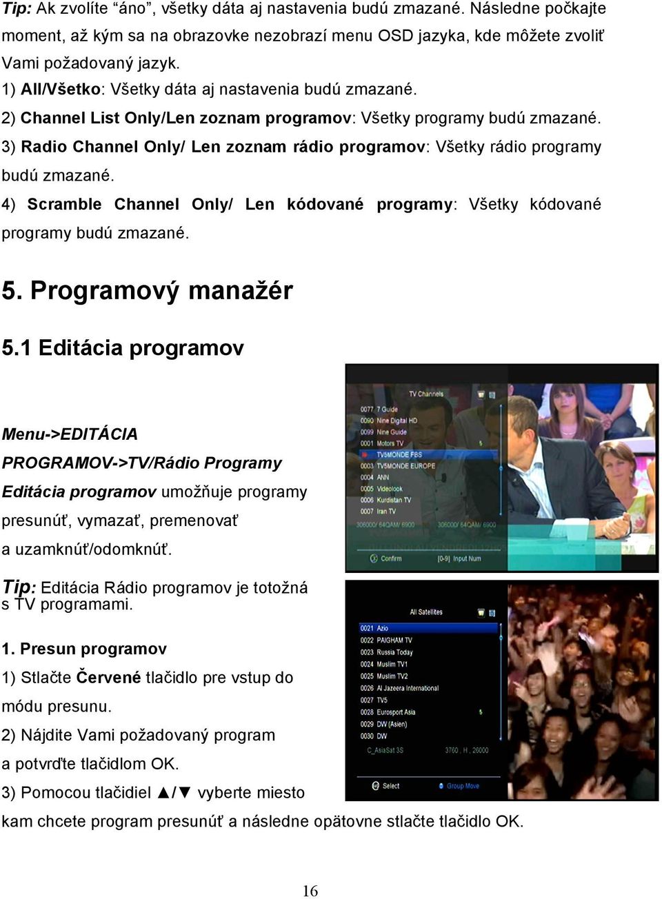 3) Radio Channel Only/ Len zoznam rádio programov: Všetky rádio programy budú zmazané. 4) Scramble Channel Only/ Len kódované programy: Všetky kódované programy budú zmazané. 5. Programový manažér 5.