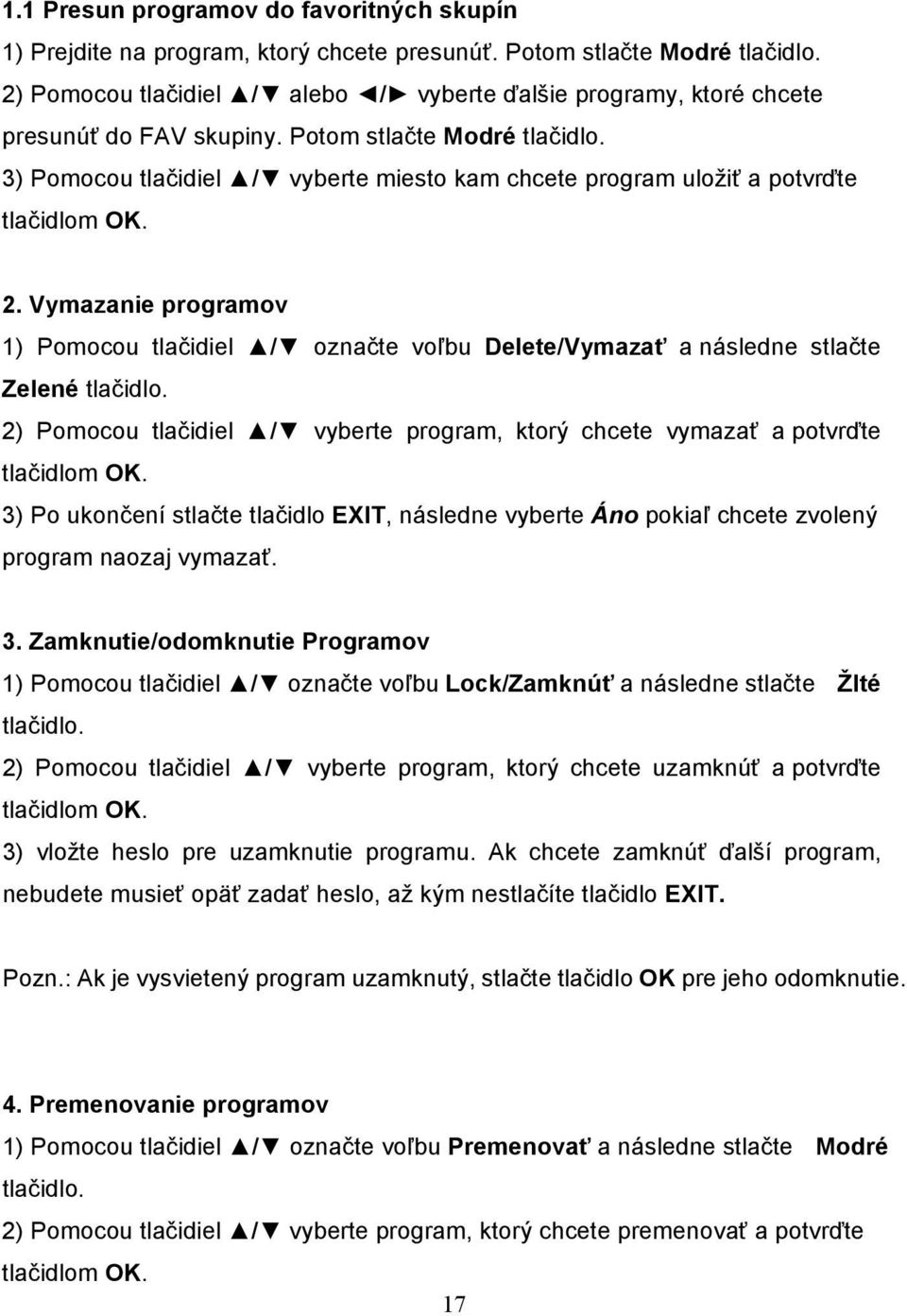 3) Pomocou tlačidiel / vyberte miesto kam chcete program uložiť a potvrďte tlačidlom OK. 2. Vymazanie programov 1) Pomocou tlačidiel / označte voľbu Delete/Vymazať a následne stlačte Zelené tlačidlo.