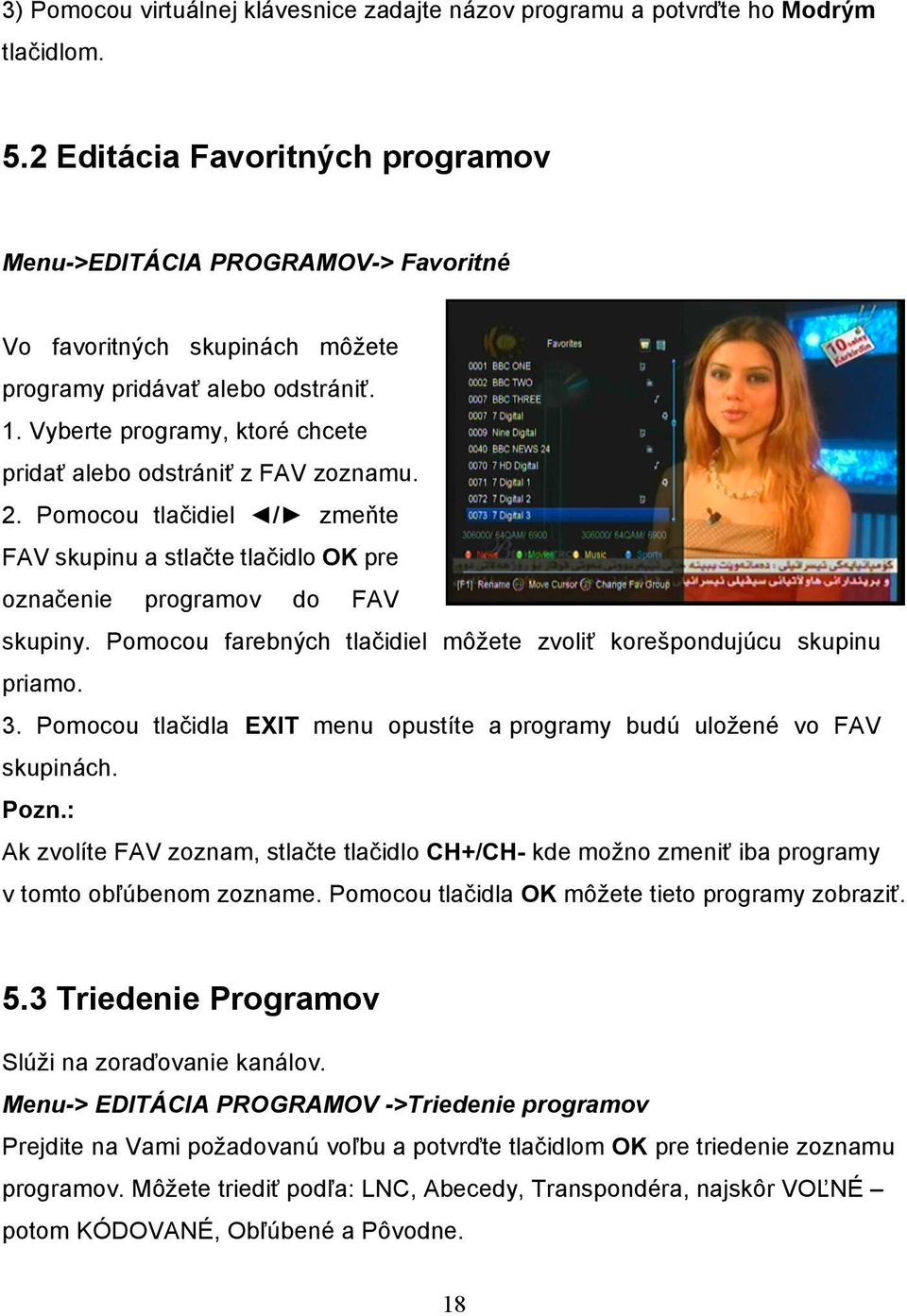 Vyberte programy, ktoré chcete pridať alebo odstrániť z FAV zoznamu. 2. Pomocou tlačidiel / zmeňte FAV skupinu a stlačte tlačidlo OK pre označenie programov do FAV skupiny.