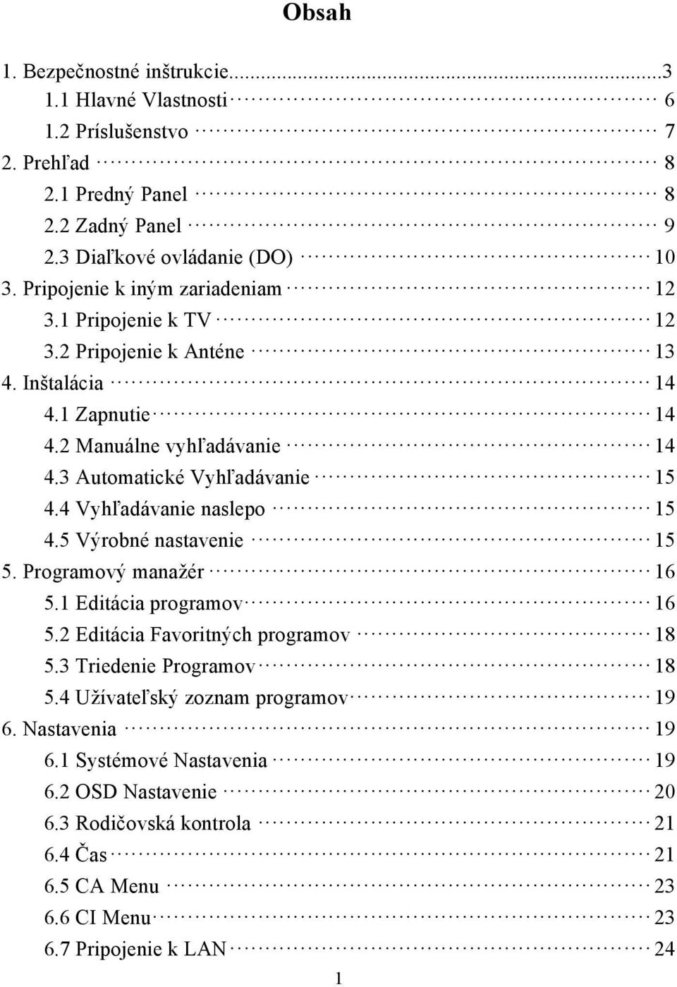 3 Automatické Vyhľadávanie 15 4.4 Vyhľadávanie naslepo 15 4.5 Výrobné nastavenie 15 5. Programový manažér 16 5.1 Editácia programov 16 5.2 Editácia Favoritných programov 18 5.