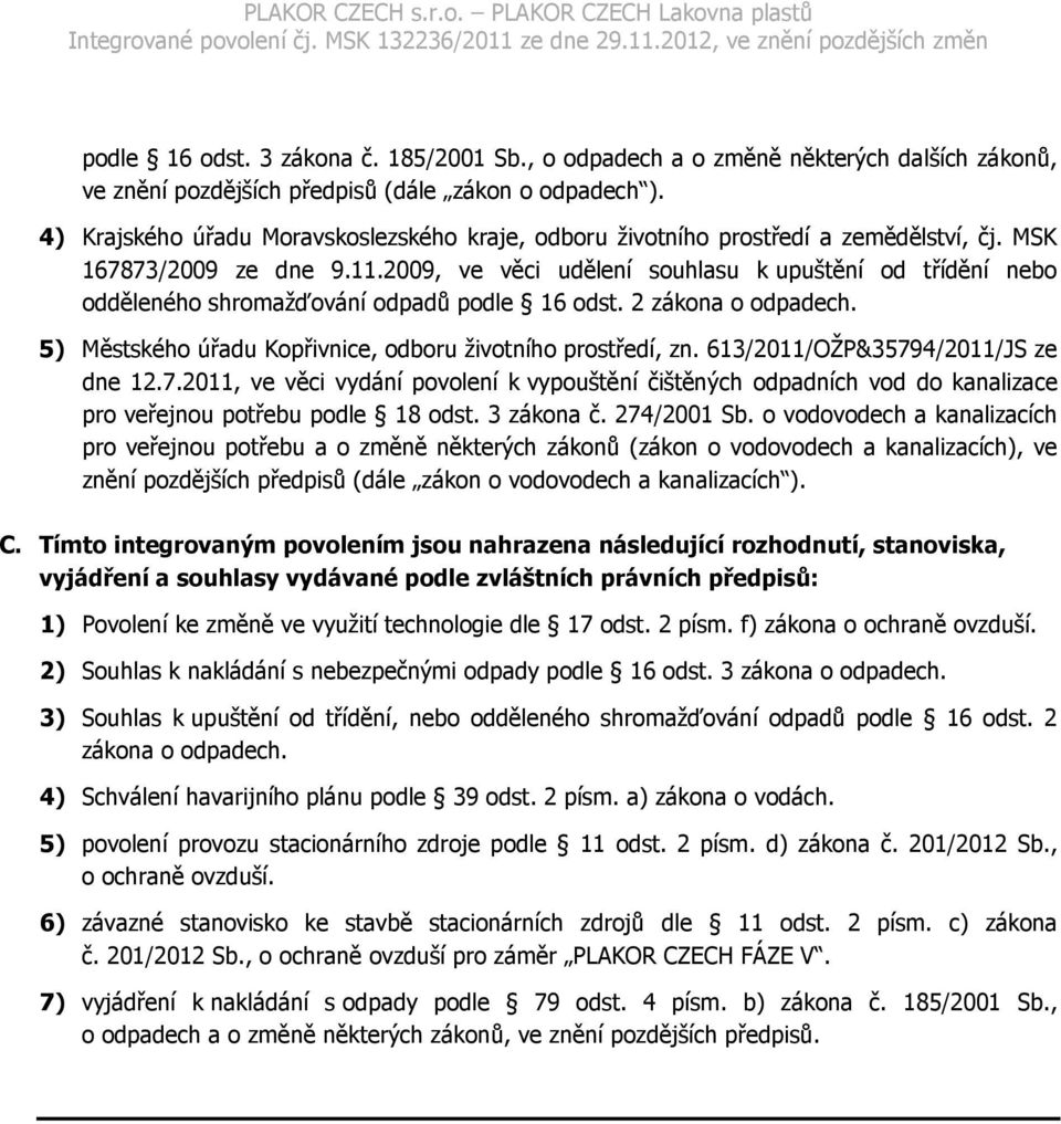 2009, ve věci udělení souhlasu k upuštění od třídění nebo odděleného shromažďování odpadů podle 16 odst. 2 zákona o odpadech. 5) Městského úřadu Kopřivnice, odboru životního prostředí, zn.