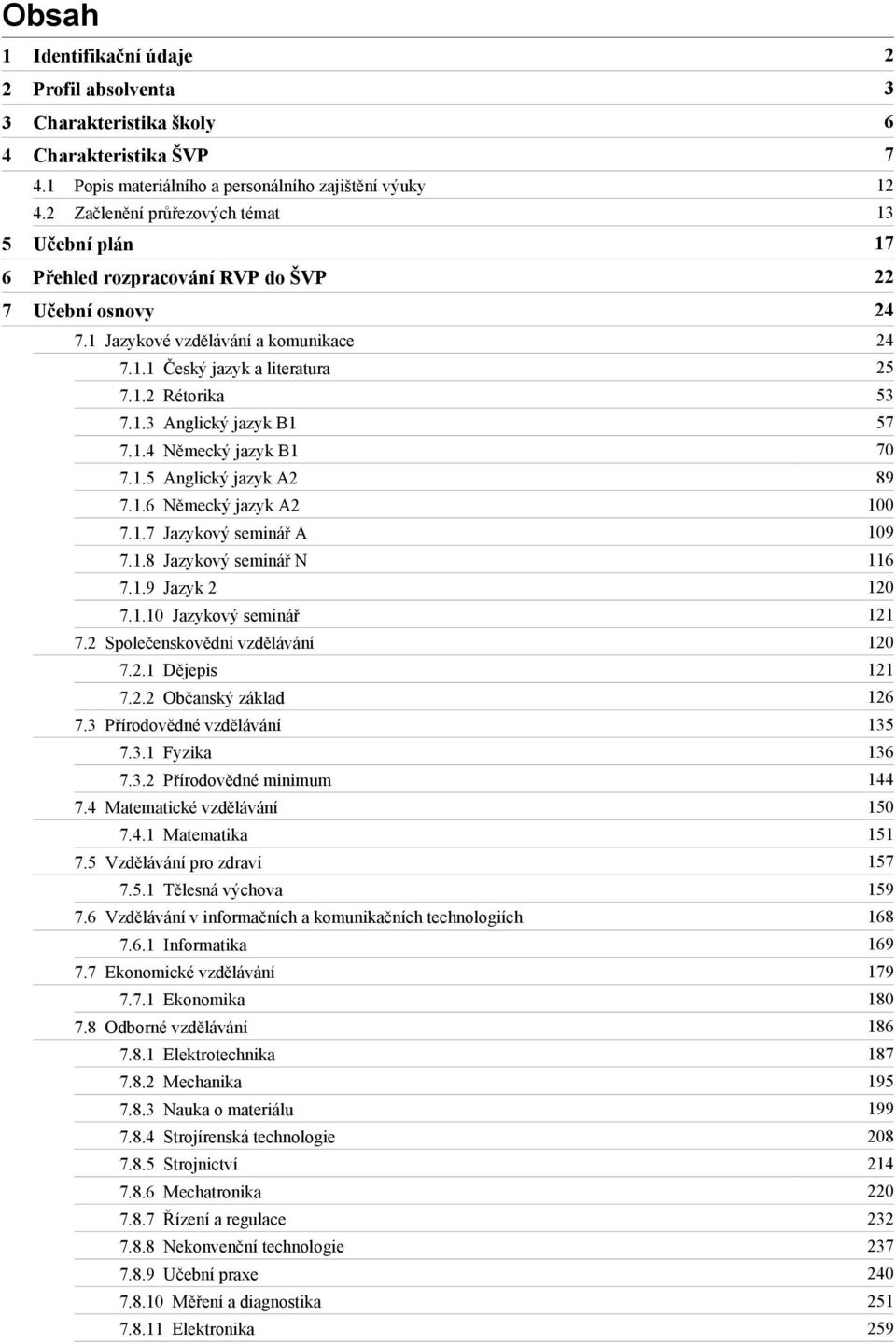 1.4 Německý jazyk B1 70 7.1.5 Anglický jazyk A2 89 7.1.6 Německý jazyk A2 100 7.1.7 Jazykový seminář A 109 7.1.8 Jazykový seminář N 116 7.1.9 Jazyk 2 120 7.1.10 Jazykový seminář 121 7.