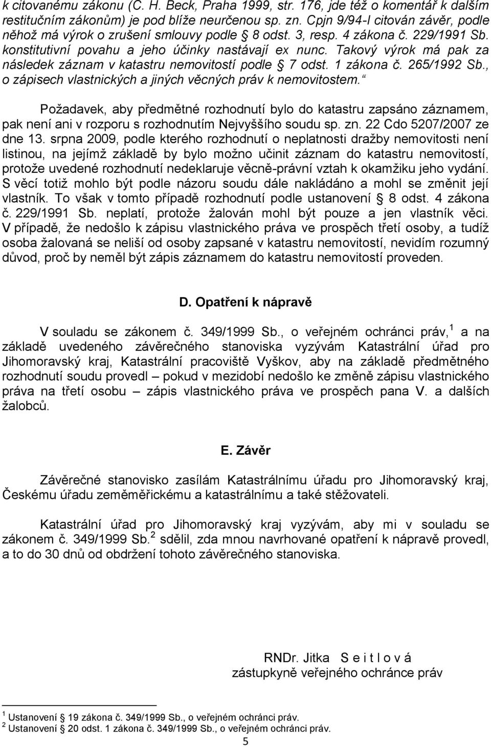 Takový výrok má pak za následek záznam v katastru nemovitostí podle 7 odst. 1 zákona č. 265/1992 Sb., o zápisech vlastnických a jiných věcných práv k nemovitostem.