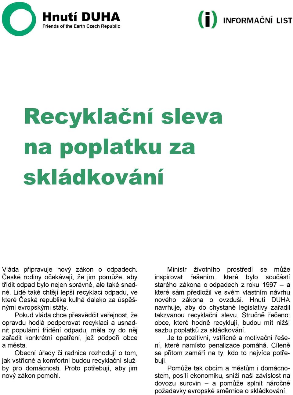 Pokud vláda chce přesvědčit veřejnost, že opravdu hodlá podporovat recyklaci a usnadnit populární třídění odpadu, měla by do něj zařadit konkrétní opatření, jež podpoří obce a města.