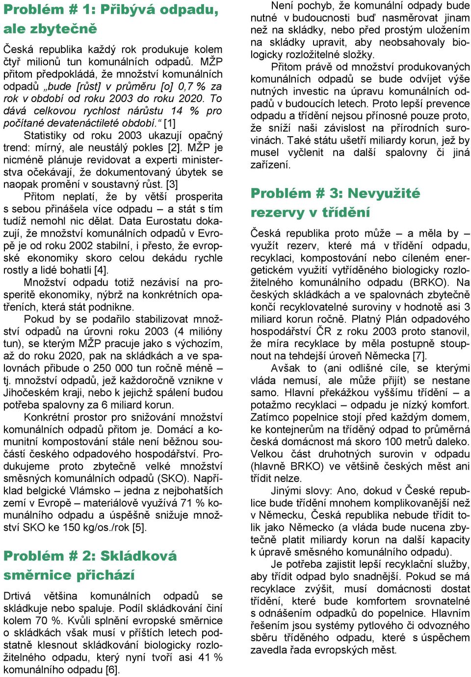 To dává celkovou rychlost nárůstu 14 % pro počítané devatenáctileté období. [1] Statistiky od roku 2003 ukazují opačný trend: mírný, ale neustálý pokles [2].