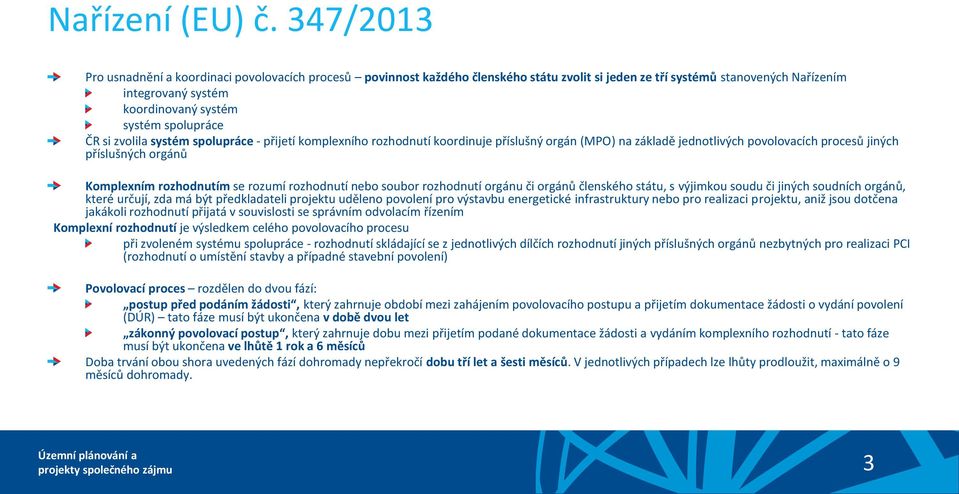 spolupráce ČR si zvolila systém spolupráce - přijetí komplexního rozhodnutí koordinuje příslušný orgán (MPO) na základě jednotlivých povolovacích procesů jiných příslušných orgánů Komplexním