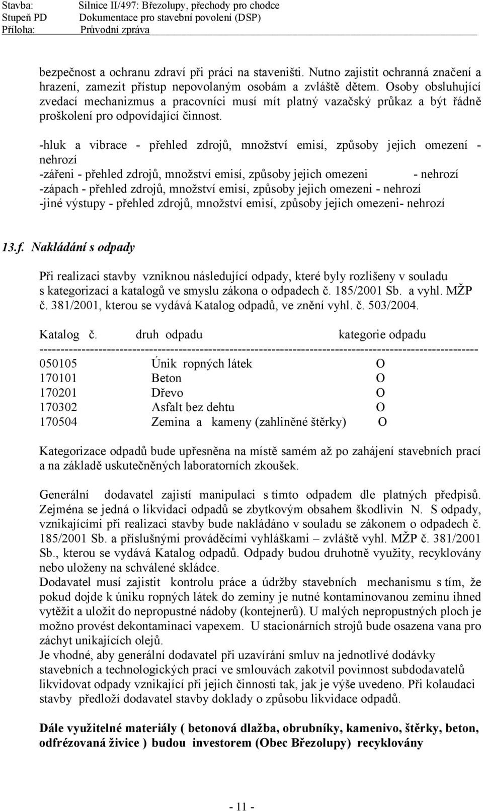 -hluk a vibrace - přehled zdrojů, množství emisí, způsoby jejich omezení - nehrozí -zářeni - přehled zdrojů, množství emisí, způsoby jejich omezeni - nehrozí -zápach - přehled zdrojů, množství emisí,