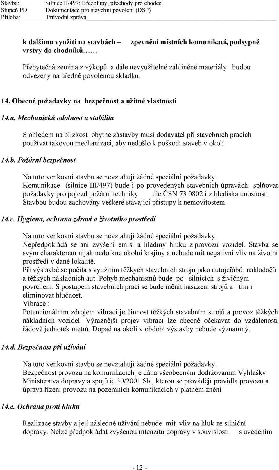 14.b. Požární bezpečnost Na tuto venkovní stavbu se nevztahují žádné speciální požadavky.