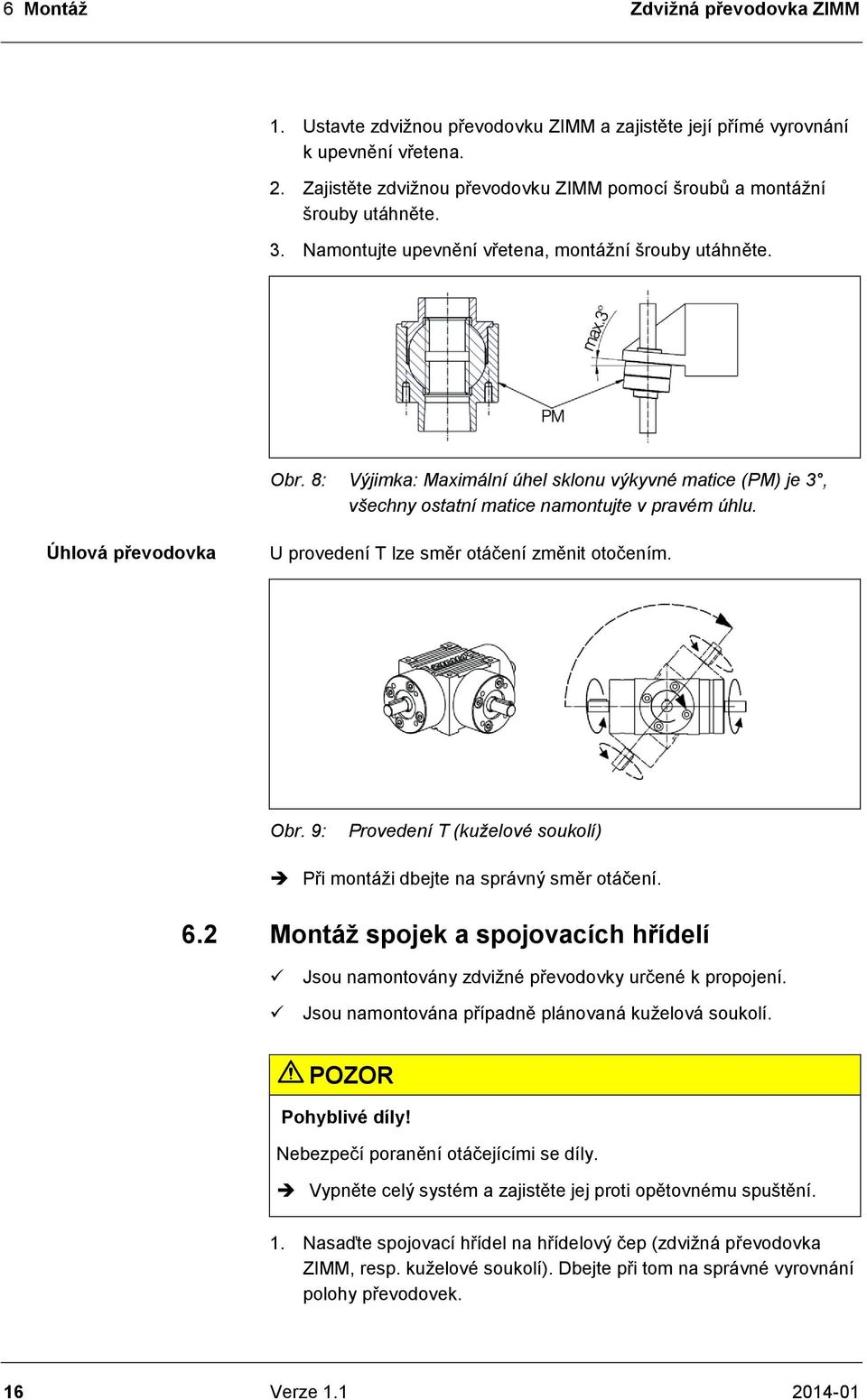 8: Výjimka: Maximální úhel sklonu výkyvné matice (PM) je 3, všechny ostatní matice namontujte v pravém úhlu. Úhlová převodovka U provedení T lze směr otáčení změnit otočením. Obr.