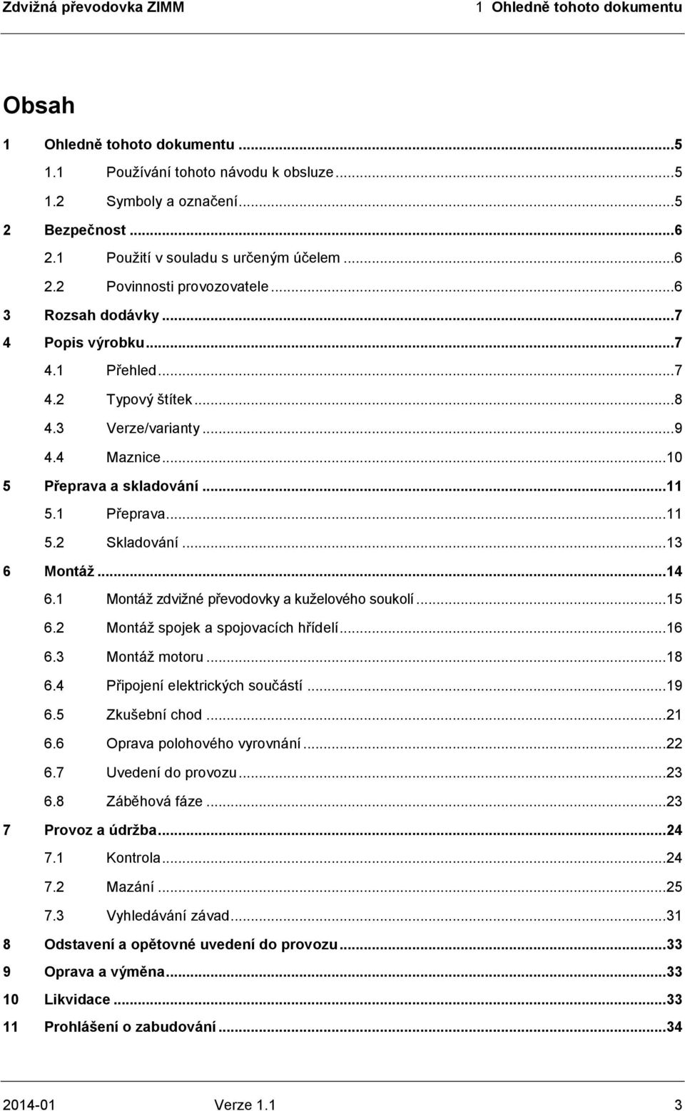 .. 10 5 Přeprava a skladování... 11 5.1 Přeprava... 11 5.2 Skladování... 13 6 Montáž... 14 6.1 Montáž zdvižné převodovky a kuželového soukolí... 15 6.2 Montáž spojek a spojovacích hřídelí... 16 6.