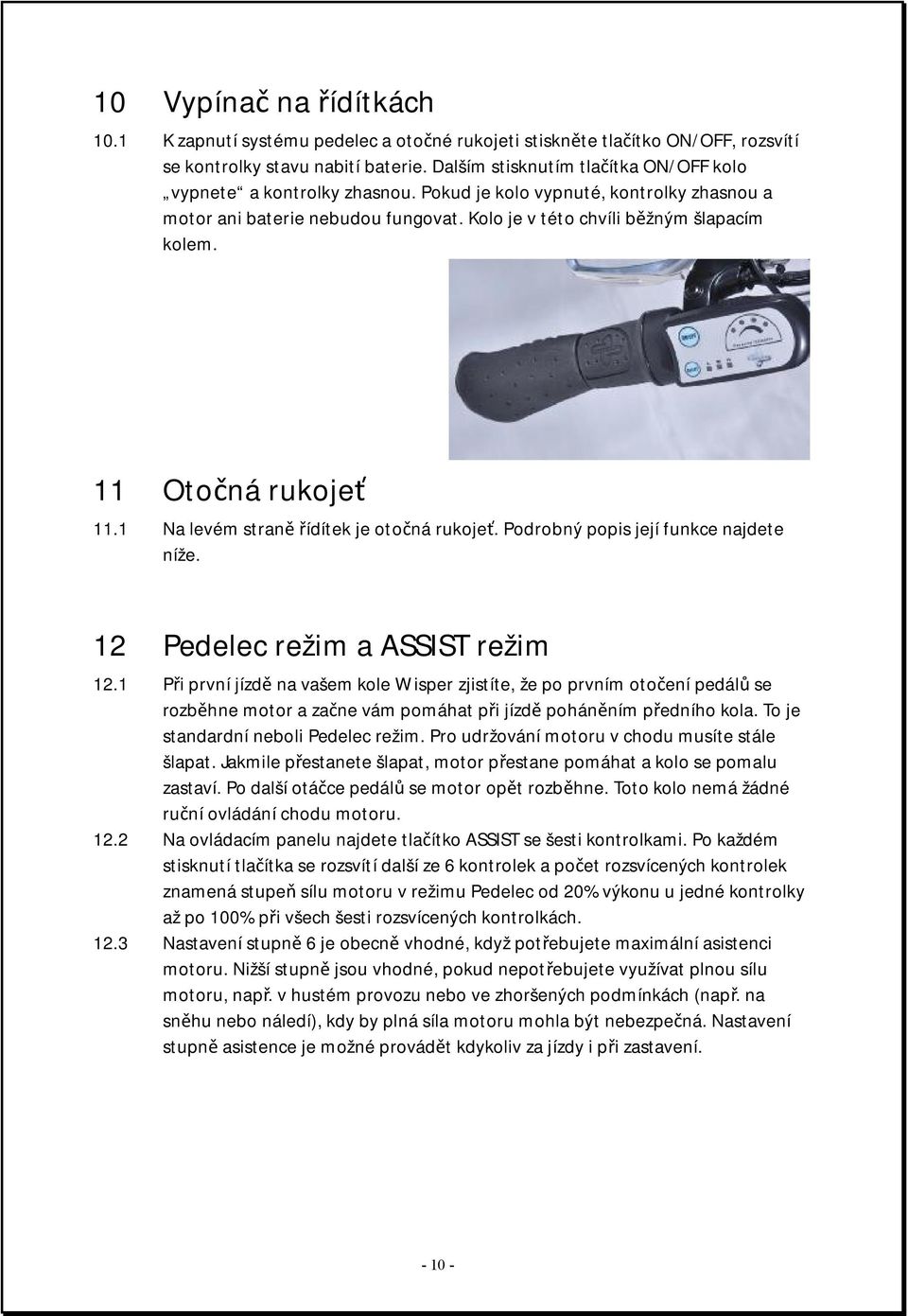 11 Otočná rukojeť 11.1 Na levém straně řídítek je otočná rukojeť. Podrobný popis její funkce najdete níže. 12 Pedelec režim a ASSIST režim 12.