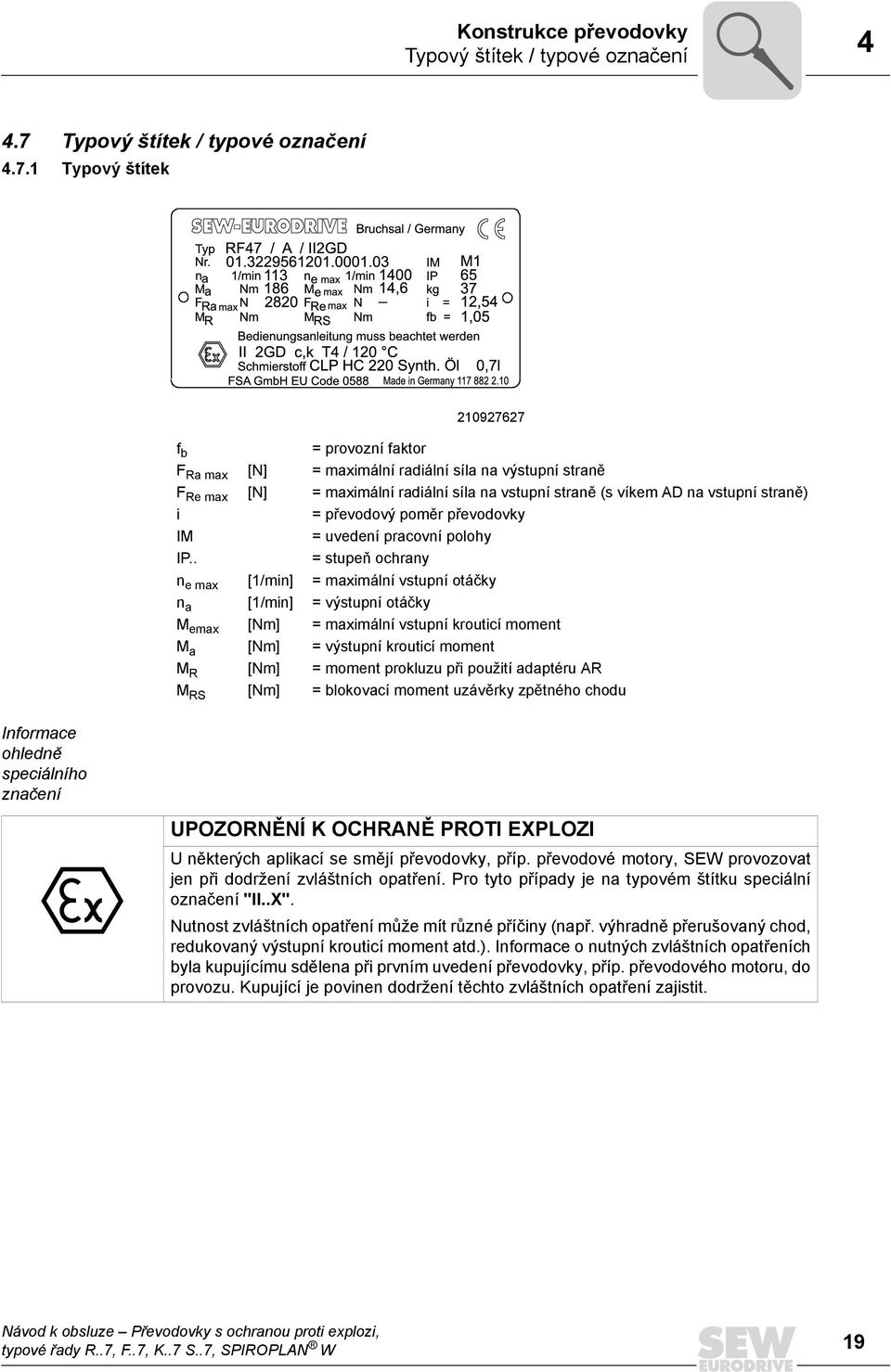 1 Typový štítek 210927627 f b = provozní faktor F Ra max [N] = maximální radiální síla na výstupní straně F Re max [N] = maximální radiální síla na vstupní straně (s víkem AD na vstupní straně) i =