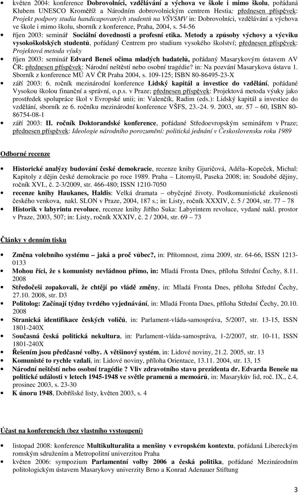 Metody a způsoby výchovy a výcviku vysokoškolských studentů, pořádaný Centrem pro studium vysokého školství; přednesen příspěvek: Projektová metoda výuky říjen 2003: seminář Edvard Beneš očima