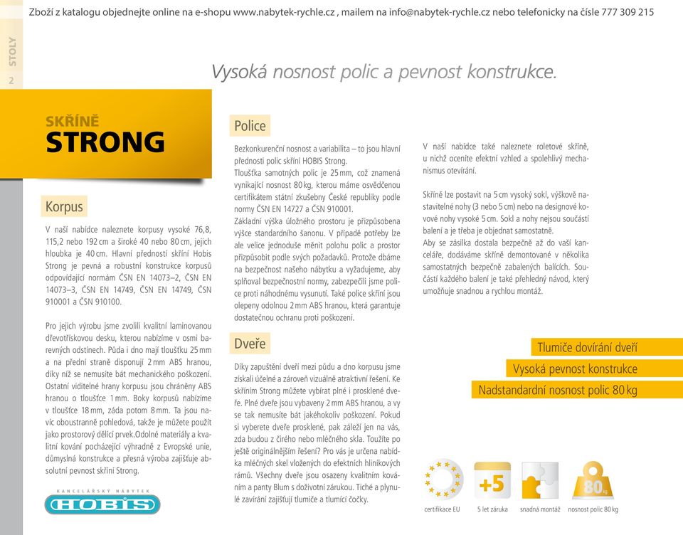 Hlavní předností skříní Hobis Strong je pevná a robustní konstrukce korpusů odpovídající normám ČSN EN 14073, ČSN EN 14073 3, ČSN EN 14749, ČSN EN 14749, ČSN 910001 a ČSN 910100.