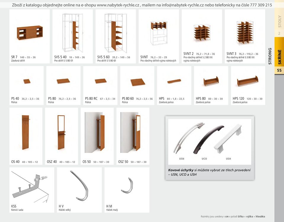 SVNT 76, 71,8 36 Pro všechny skříně S 80 XX vyjma roletových SVNT 3 76, 110, 36 Pro všechny skříně S 3 80 XX vyjma roletových 55 PS 40 36,,5 36 PS 80 76,,5 36 PS 80 RC 67,5 34 PS 80 60 76,,5 56 HPS
