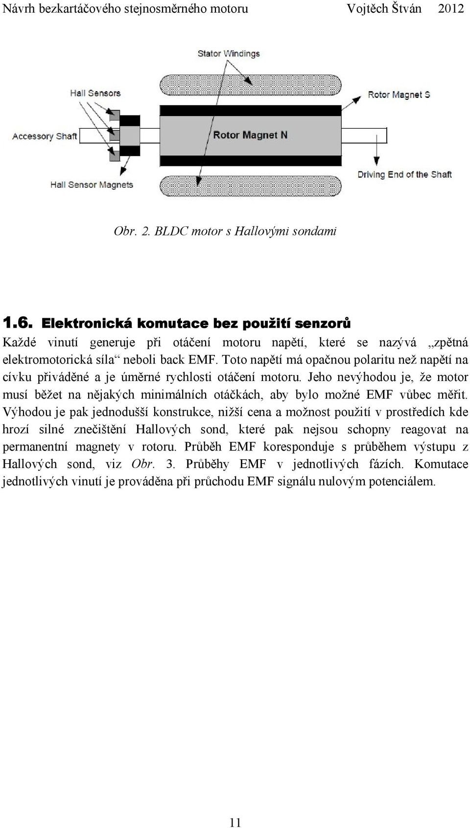 Jeho nevýhodou je, že motor musí běžet na nějakých minimálních otáčkách, aby bylo možné EMF vůbec měřit.