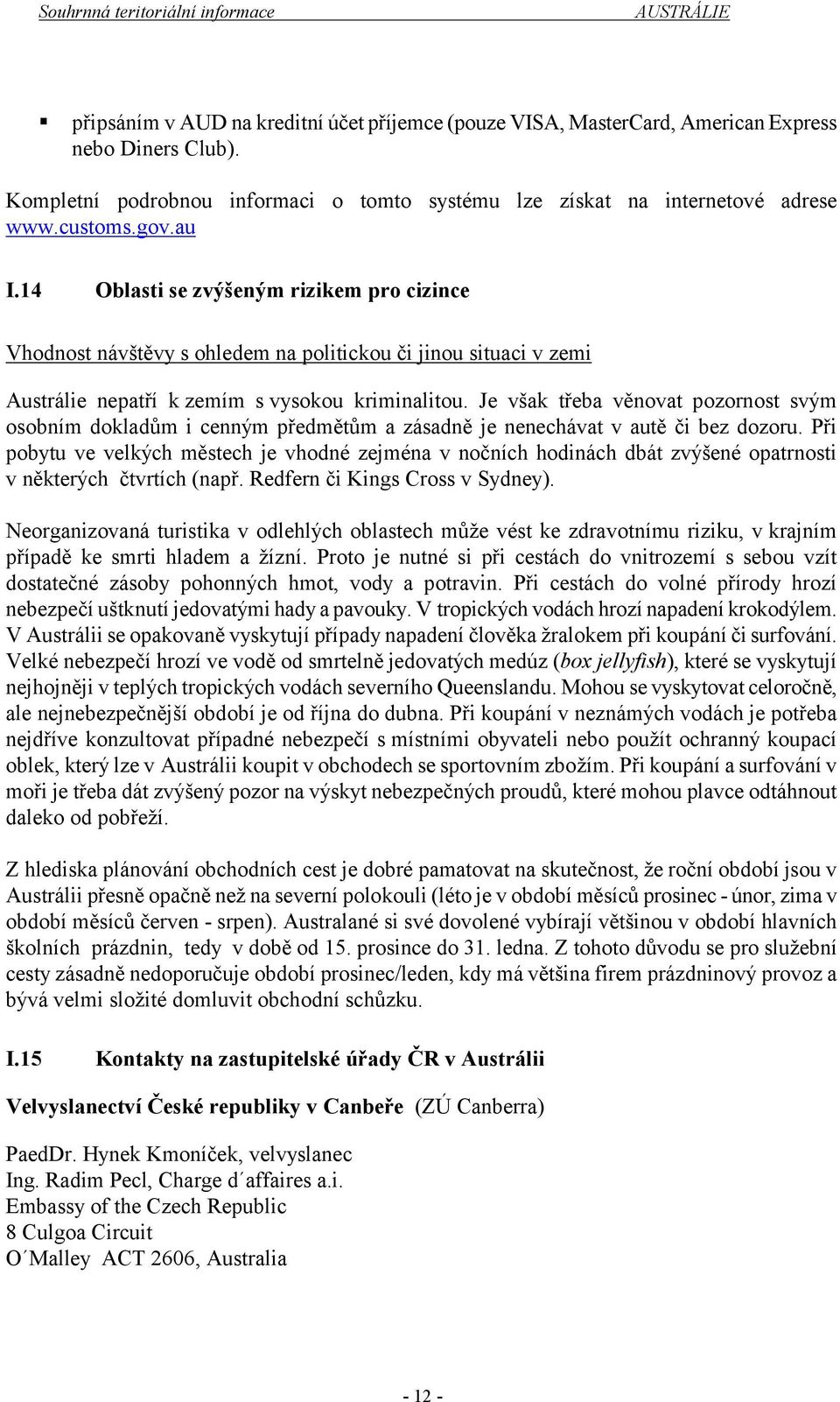 Je však třeba věnovat pozornost svým osobním dokladům i cenným předmětům a zásadně je nenechávat v autě či bez dozoru.