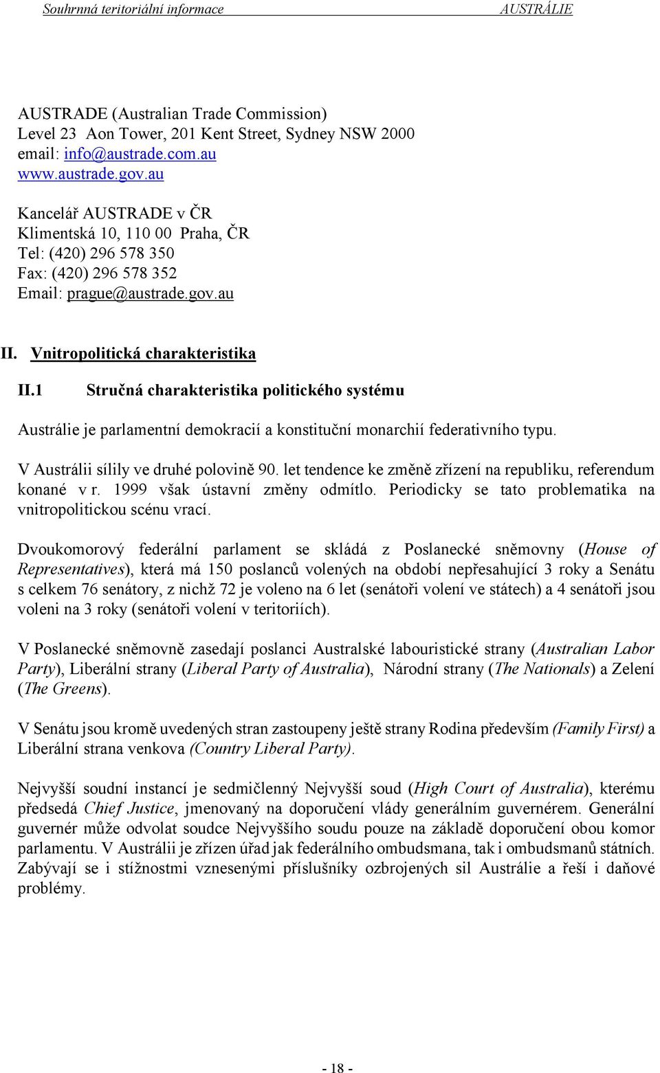 1 Stručná charakteristika politického systému Austrálie je parlamentní demokracií a konstituční monarchií federativního typu. V Austrálii sílily ve druhé polovině 90.