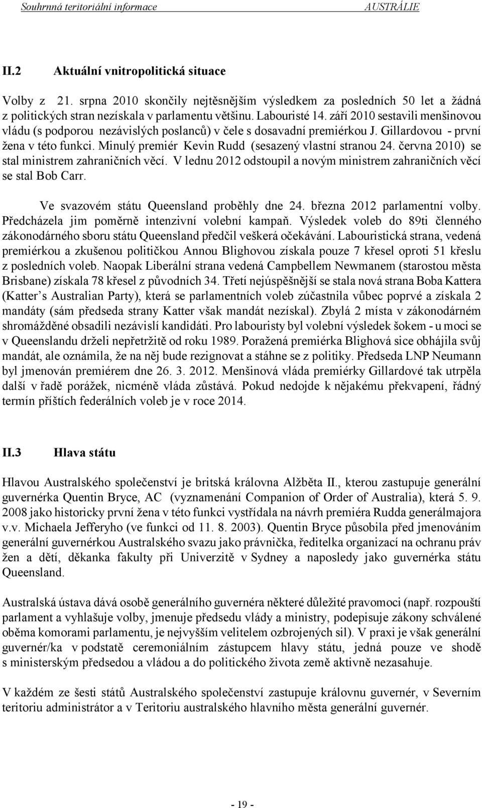 června 2010) se stal ministrem zahraničních věcí. V lednu 2012 odstoupil a novým ministrem zahraničních věcí se stal Bob Carr. Ve svazovém státu Queensland proběhly dne 24.