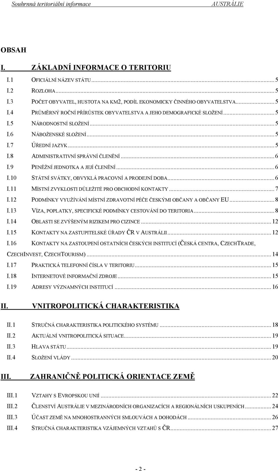 ..6 I.11 MÍSTNÍ ZVYKLOSTI DŮLEŽITÉ PRO OBCHODNÍ KONTAKTY...7 I.12 PODMÍNKY VYUŽÍVÁNÍ MÍSTNÍ ZDRAVOTNÍ PÉČE ČESKÝMI OBČANY A OBČANY EU...8 I.