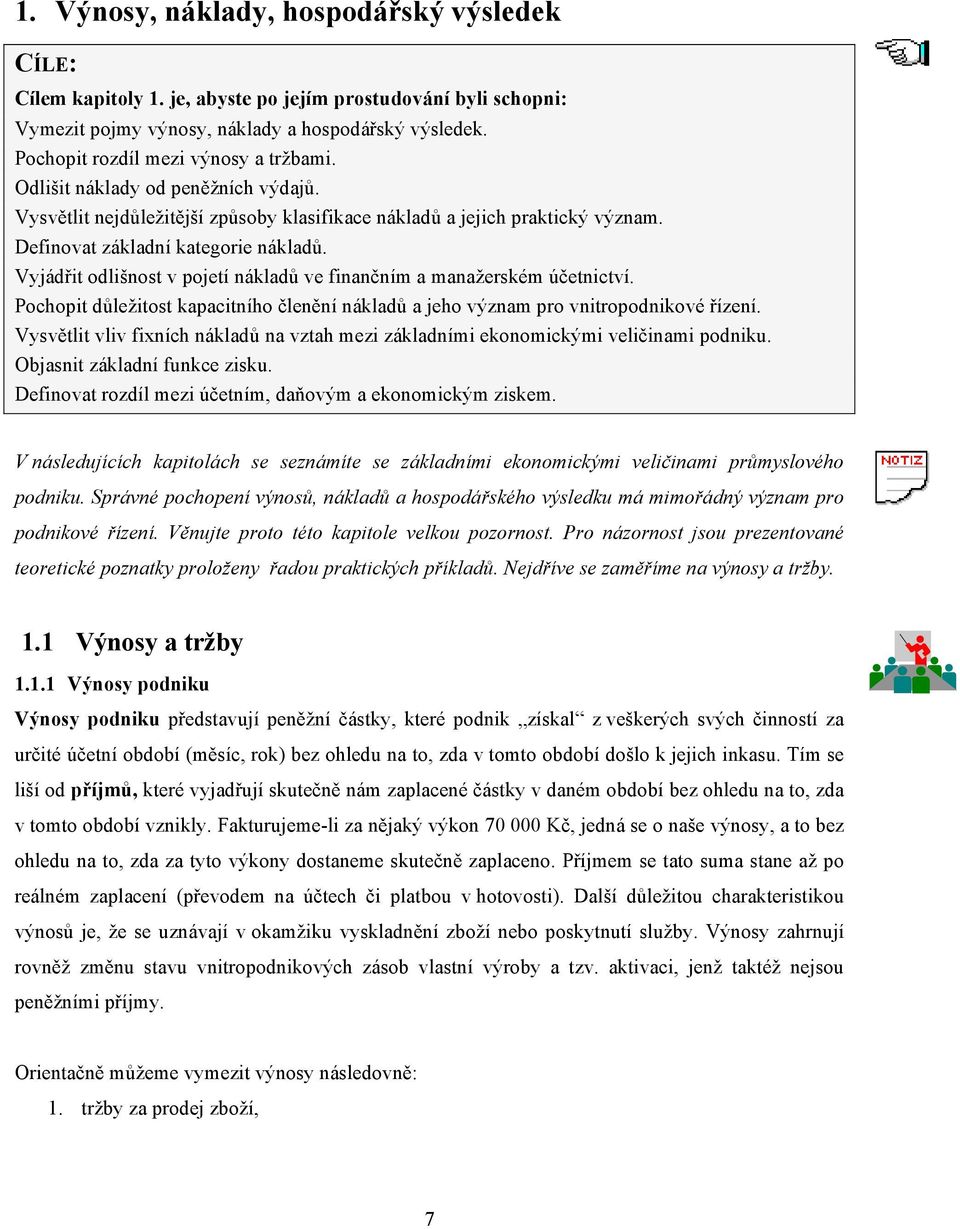 Vyjádřit odlišnost v pojetí nákladů ve finančním a manažerském účetnictví. Pochopit důležitost kapacitního členění nákladů a jeho význam pro vnitropodnikové řízení.