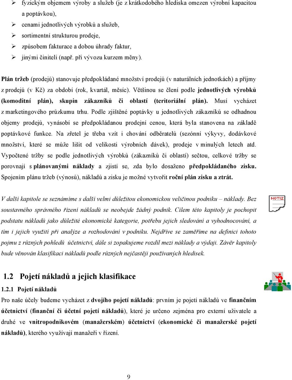 Plán tržeb (prodejů) stanovuje předpokládané množství prodejů (v naturálních jednotkách) a příjmy z prodejů (v Kč) za období (rok, kvartál, měsíc).