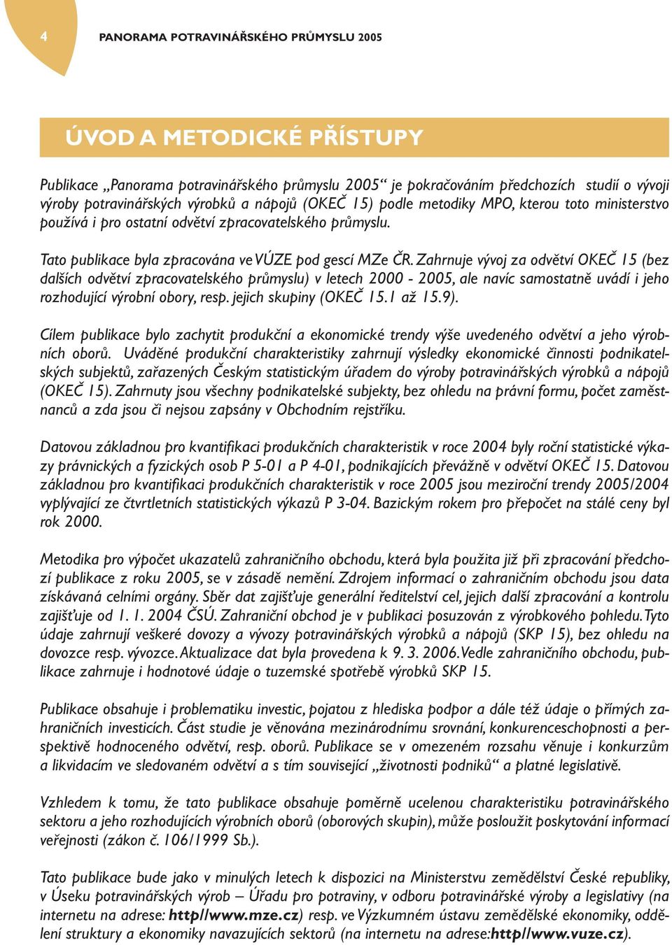 Zahrnuje vývoj za odvětví OKEČ 15 (bez dalších odvětví zpracovatelského průmyslu) v letech 2000-2005, ale navíc samostatně uvádí i jeho rozhodující výrobní obory, resp. jejich skupiny (OKEČ 15.