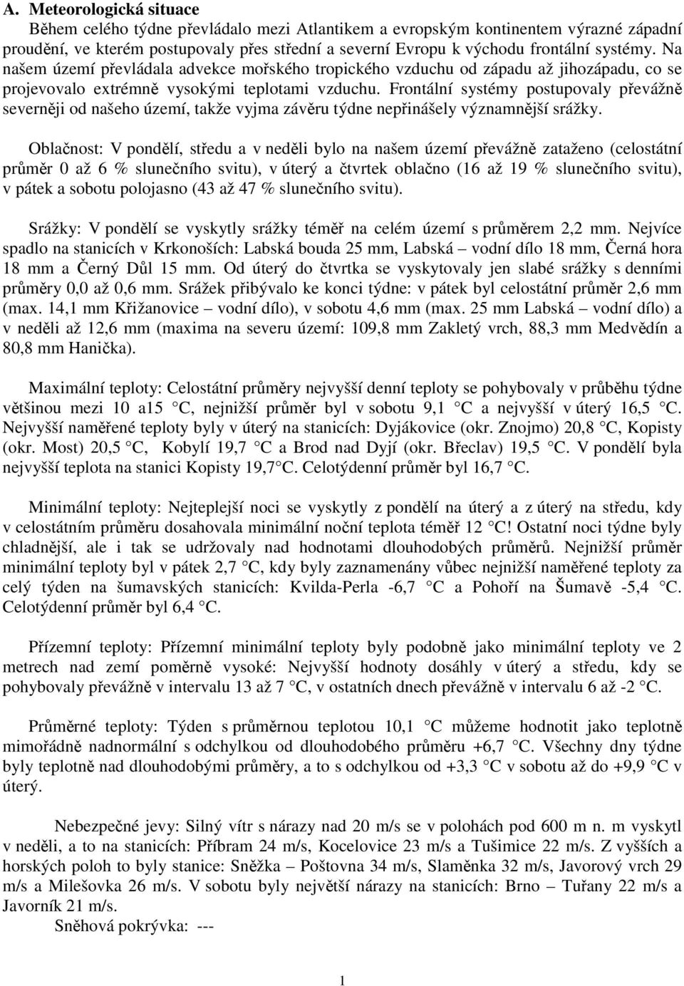 Frontální systémy postupovaly převážně severněji od našeho území, takže vyjma závěru týdne nepřinášely významnější srážky.