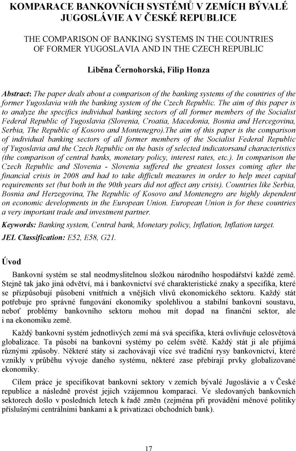 The aim of this paper is to analyze the specifics individual banking sectors of all former members of the Socialist Federal Republic of Yugoslavia (Slovenia, Croatia, Macedonia, Bosnia and