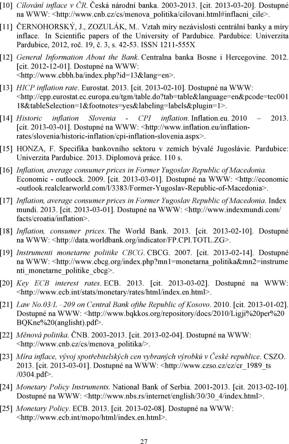ISSN 1211-555X [12] General Information About the Bank. Centralna banka Bosne i Hercegovine. 2012. [cit. 2012-12-01]. Dostupné na WWW: <http://www.cbbh.ba/index.php?id=13&lang=en>.