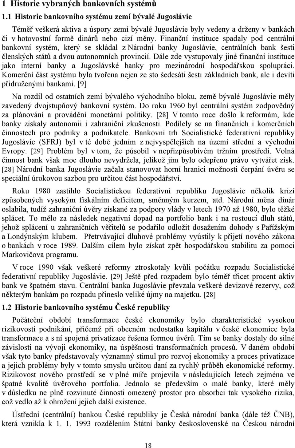 Finanční instituce spadaly pod centrální bankovní systém, který se skládal z Národní banky Jugoslávie, centrálních bank šesti členských států a dvou autonomních provincií.