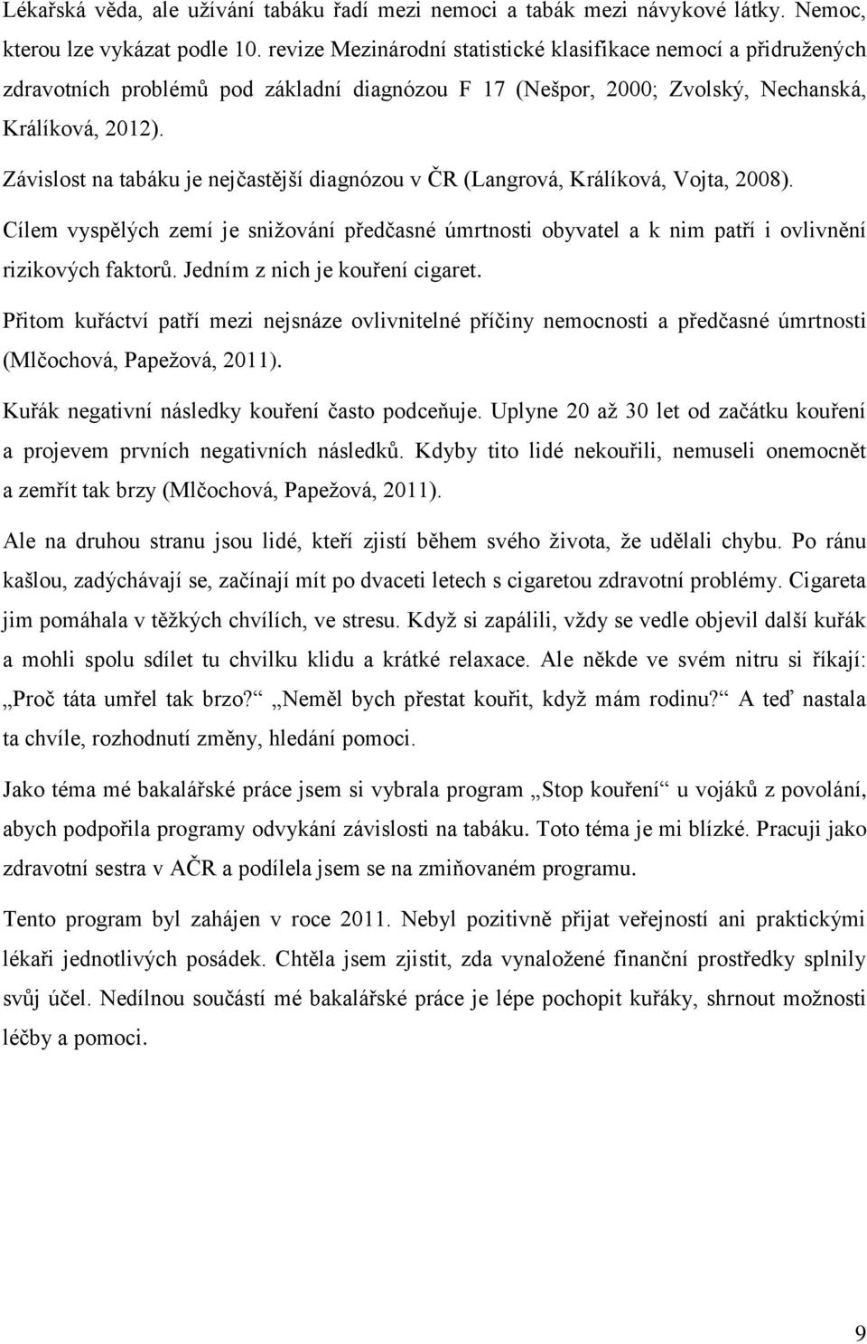 Závislost na tabáku je nejčastější diagnózou v ČR (Langrová, Králíková, Vojta, 2008). Cílem vyspělých zemí je snižování předčasné úmrtnosti obyvatel a k nim patří i ovlivnění rizikových faktorů.