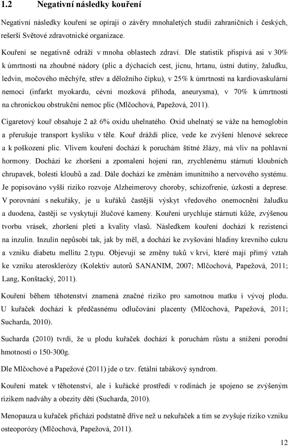 Dle statistik přispívá asi v 30% k úmrtnosti na zhoubné nádory (plic a dýchacích cest, jícnu, hrtanu, ústní dutiny, žaludku, ledvin, močového měchýře, střev a děložního čípku), v 25% k úmrtnosti na