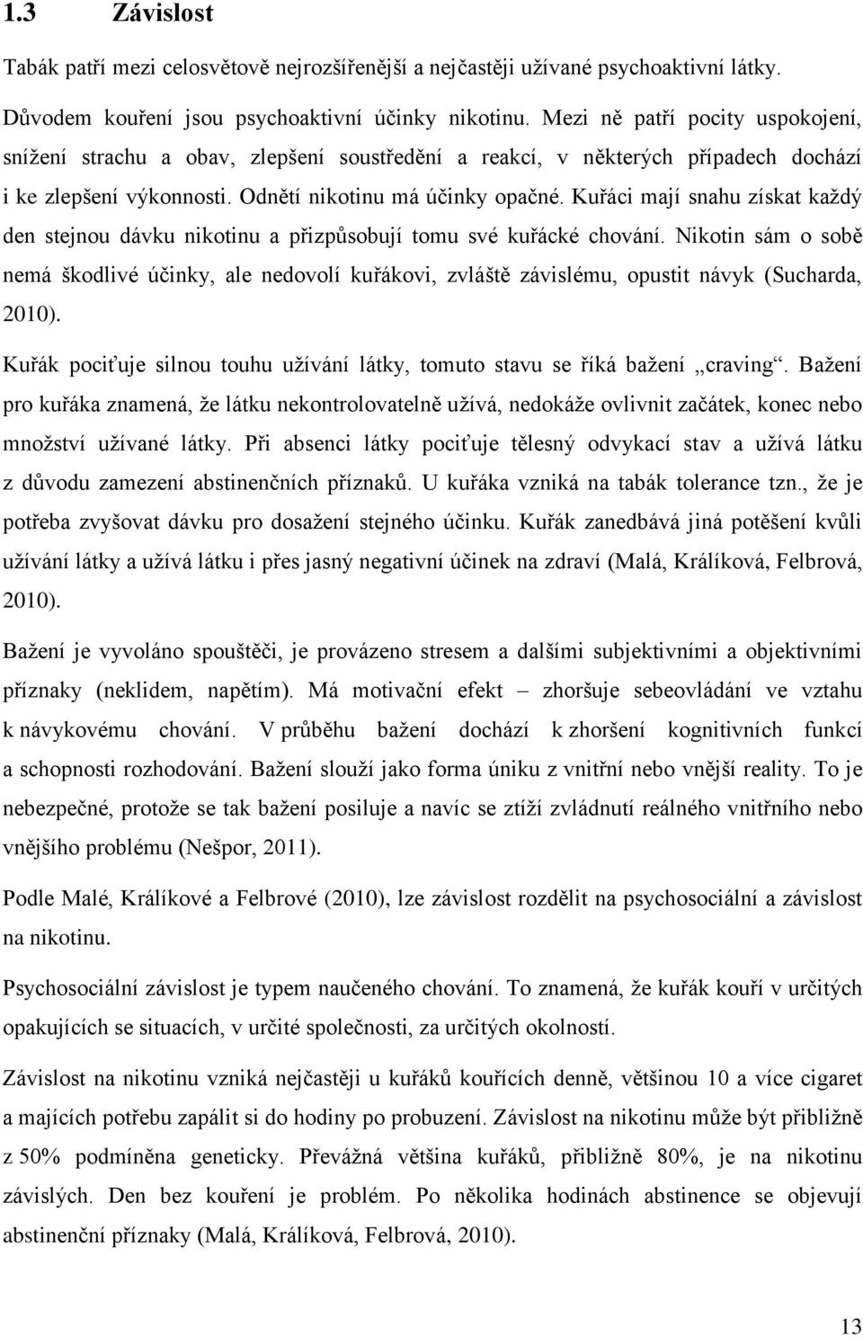 Kuřáci mají snahu získat každý den stejnou dávku nikotinu a přizpůsobují tomu své kuřácké chování.