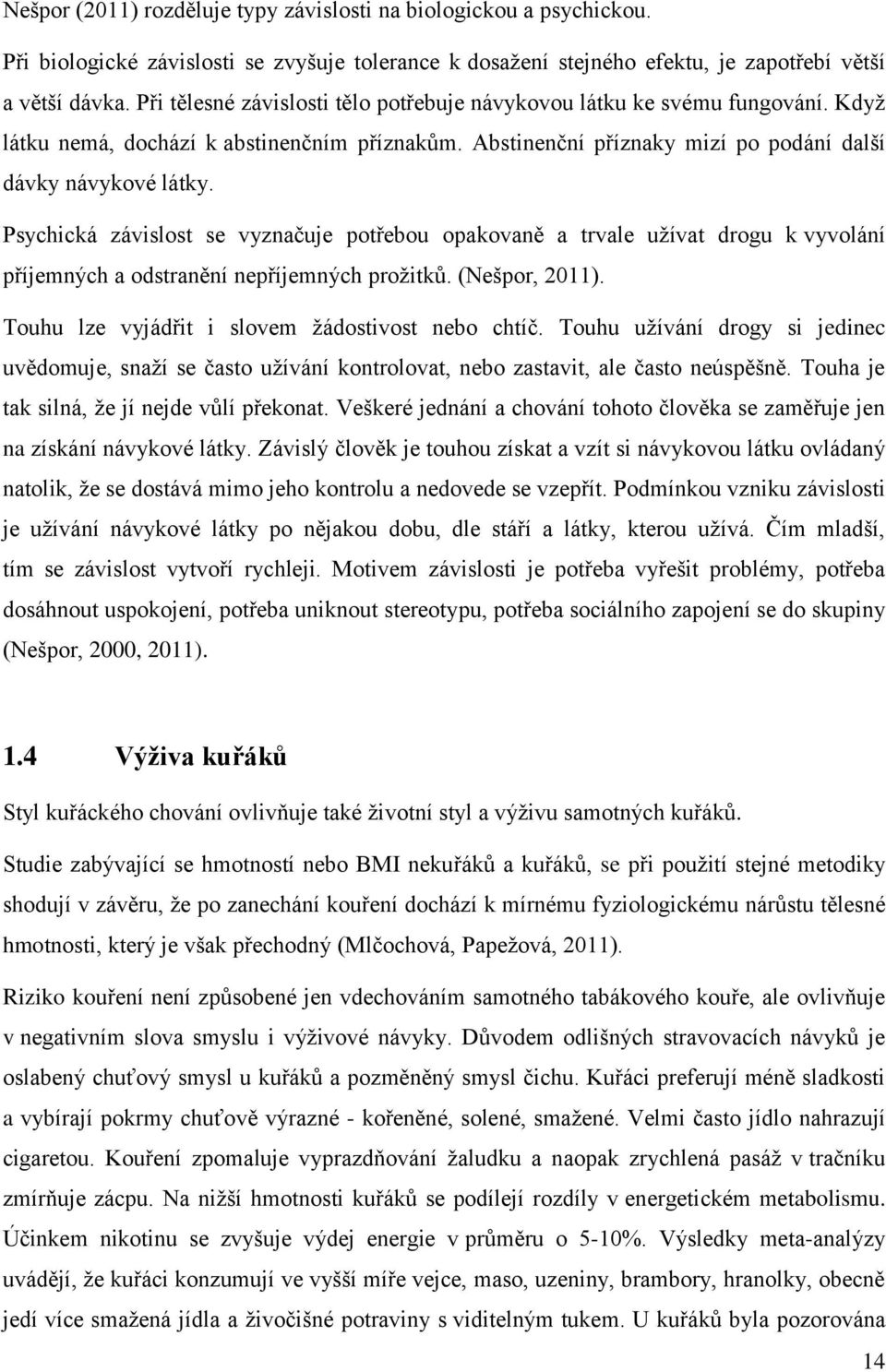 Psychická závislost se vyznačuje potřebou opakovaně a trvale užívat drogu k vyvolání příjemných a odstranění nepříjemných prožitků. (Nešpor, 2011). Touhu lze vyjádřit i slovem žádostivost nebo chtíč.